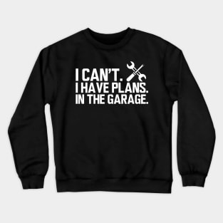 Mechanic - I can't I have plans in the garage w Crewneck Sweatshirt